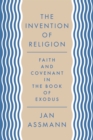 The Invention of Religion : Faith and Covenant in the Book of Exodus - Book