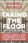 Taking the Floor : Models, Morals, and Management in a Wall Street Trading Room - Book