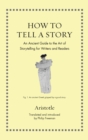 How to Tell a Story : An Ancient Guide to the Art of Storytelling for Writers and Readers - Book