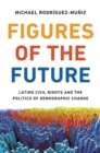 Figures of the Future : Latino Civil Rights and the Politics of Demographic Change - eBook