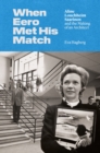 When Eero Met His Match : Aline Louchheim Saarinen and the Making of an Architect - eBook
