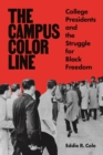 The Campus Color Line : College Presidents and the Struggle for Black Freedom - eBook