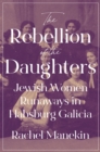 The Rebellion of the Daughters : Jewish Women Runaways in Habsburg Galicia - eBook