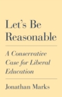 Let's Be Reasonable : A Conservative Case for Liberal Education - Book