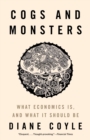 Cogs and Monsters : What Economics Is, and What It Should Be - Book