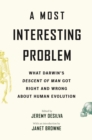 A Most Interesting Problem : What Darwin's Descent of Man Got Right and Wrong about Human Evolution - eBook