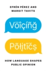 Voicing Politics : How Language Shapes Public Opinion - Book