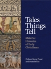 Tales Things Tell : Material Histories of Early Globalisms - Book