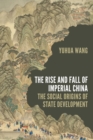The Rise and Fall of Imperial China : The Social Origins of State Development - Book