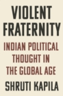 Violent Fraternity : Indian Political Thought in the Global Age - eBook
