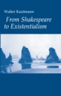From Shakespeare to Existentialism : Essays on Shakespeare and Goethe; Hegel and Kierkegaard; Nietzsche, Rilke, and Freud; Jaspers, Heidegger, and Toynbee - eBook