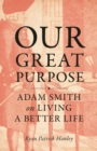 Our Great Purpose : Adam Smith on Living a Better Life - Book