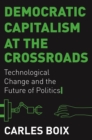 Democratic Capitalism at the Crossroads : Technological Change and the Future of Politics - Book