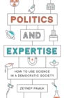 Politics and Expertise : How to Use Science in a Democratic Society - Book