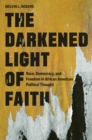 The Darkened Light of Faith : Race, Democracy, and Freedom in African American Political Thought - Book