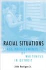 Racial Situations : Class Predicaments of Whiteness in Detroit - eBook
