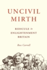 Uncivil Mirth : Ridicule in Enlightenment Britain - eBook
