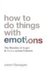 How to Do Things with Emotions : The Morality of Anger and Shame across Cultures - Book