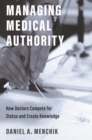 Managing Medical Authority : How Doctors Compete for Status and Create Knowledge - Book