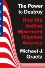 The Power to Destroy : How the Antitax Movement Hijacked America - Book