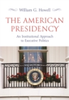 The American Presidency : An Institutional Approach to Executive Politics - eBook