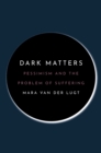 Dark Matters : Pessimism and the Problem of Suffering - eBook