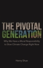 The Pivotal Generation : Why We Have a Moral Responsibility to Slow Climate Change Right Now - eBook