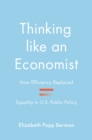 Thinking like an Economist : How Efficiency Replaced Equality in U.S. Public Policy - eBook