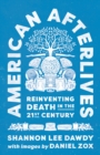 American Afterlives : Reinventing Death in the Twenty-First Century - eBook