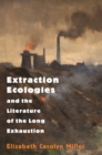 Extraction Ecologies and the Literature of the Long Exhaustion - eBook