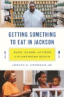 Getting Something to Eat in Jackson : Race, Class, and Food in the American South - eBook