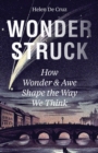 Wonderstruck : How Wonder and Awe Shape the Way We Think - Book
