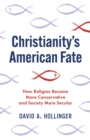 Christianity's American Fate : How Religion Became More Conservative and Society More Secular - eBook