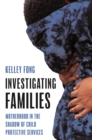 Investigating Families : Motherhood in the Shadow of Child Protective Services - Book