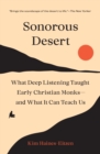Sonorous Desert : What Deep Listening Taught Early Christian Monks-and What It Can Teach Us - eBook