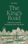 The King’s Road : Diplomacy and the Remaking of the Silk Road - Book