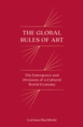 The Global Rules of Art : The Emergence and Divisions of a Cultural World Economy - eBook