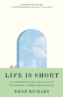 Life Is Short : An Appropriately Brief Guide to Making It More Meaningful - eBook