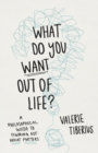 What Do You Want Out of Life? : A Philosophical Guide to Figuring Out What Matters - eBook