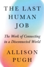 The Last Human Job : The Work of Connecting in a Disconnected World - eBook