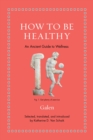 How to Be Healthy : An Ancient Guide to Wellness - eBook