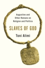 Slaves of God : Augustine and Other Romans on Religion and Politics - Book