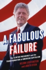 A Fabulous Failure : The Clinton Presidency and the Transformation of American Capitalism - eBook