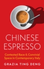 Chinese Espresso : Contested Race and Convivial Space in Contemporary Italy - Book