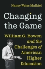 Changing the Game : William G. Bowen and the Challenges of American Higher Education - Book