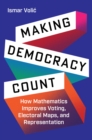 Making Democracy Count : How Mathematics Improves Voting, Electoral Maps, and Representation - Book