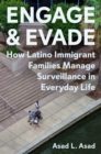 Engage and Evade : How Latino Immigrant Families Manage Surveillance in Everyday Life - eBook