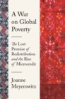 A War on Global Poverty : The Lost Promise of Redistribution and the Rise of Microcredit - Book