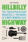 Hillbilly Highway : The Transappalachian Migration and the Making of a White Working Class - eBook