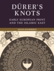 Durer’s Knots : Early European Print and the Islamic East - Book